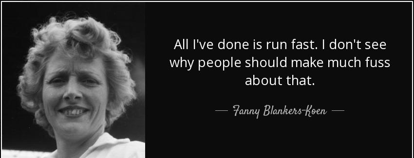 quote all i ve done is run fast i don t see why people should make much fuss about that fanny blankers koen Quotes