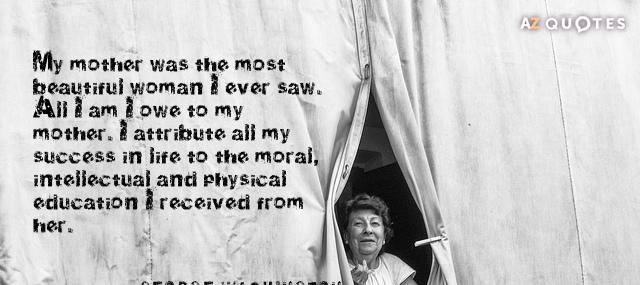 Quotation George Washington My mother was the most beautiful woman I ever saw Quotes