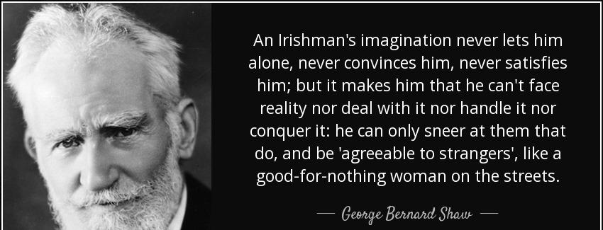 quote an irishman s imagination never lets him alone never convinces him never satisfies him george bernard shaw Quotes