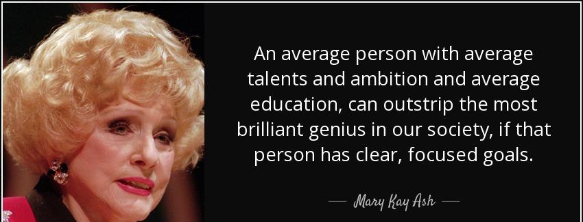 quote an average person with average talents and ambition and average education can outstrip mary kay ash Quotes