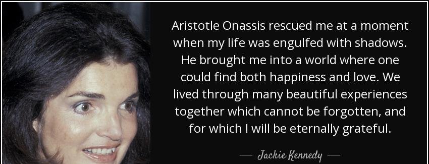 quote aristotle onassis rescued me at a moment when my life was engulfed with shadows he brought jackie kennedy Quotes
