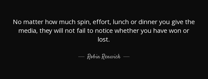 quote no matter how much spin effort lunch or dinner you give the media they will not fail robin renwick Quotes
