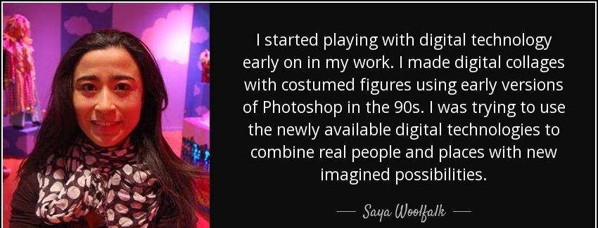 quote i started playing with digital technology early on in my work i made digital collages saya woolfalk Quotes