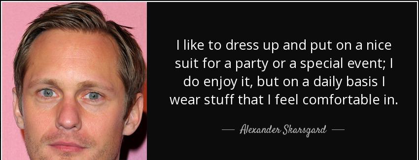quote i like to dress up and put on a nice suit for a party or a special event i do enjoy alexander skarsgard Quotes