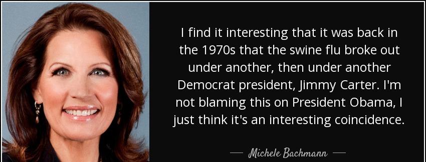 quote i find it interesting that it was back in the 1970s that the swine flu broke out under michele bachmann Quotes