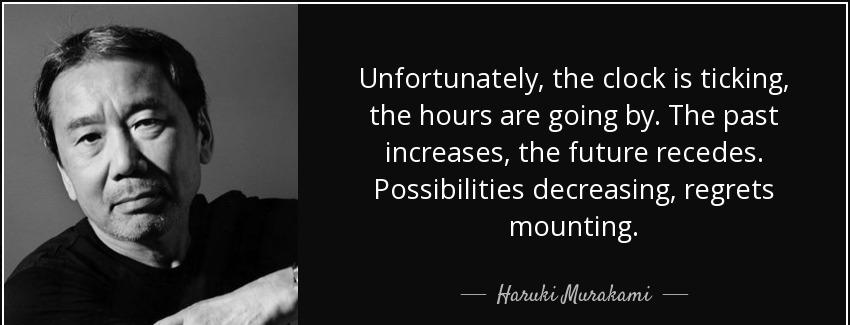 quote unfortunately the clock is ticking the hours are going by the past increases the future haruki murakami Quotes
