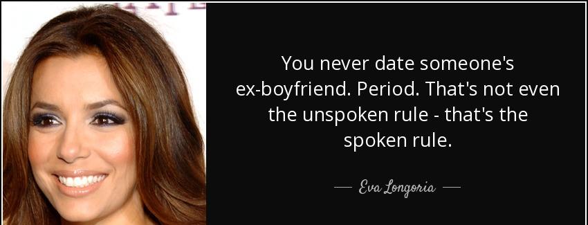 quote you never date someone s ex boyfriend period that s not even the unspoken rule that eva longoria Quotes