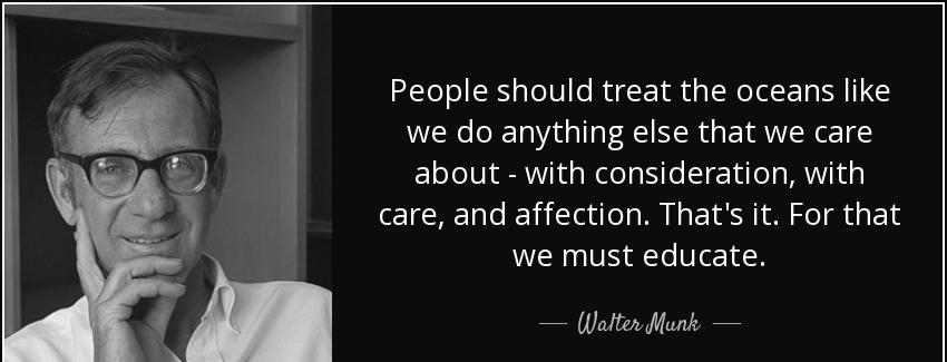 quote people should treat the oceans like we do anything else that we care about with consideration walter munk Quotes