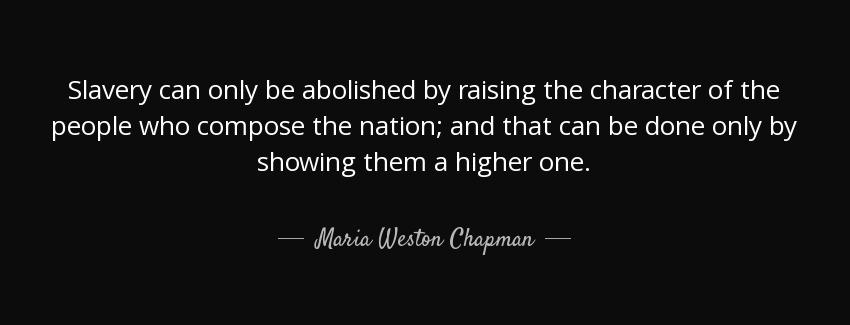 quote slavery can only be abolished by raising the character of the people who compose the maria weston chapman Quotes
