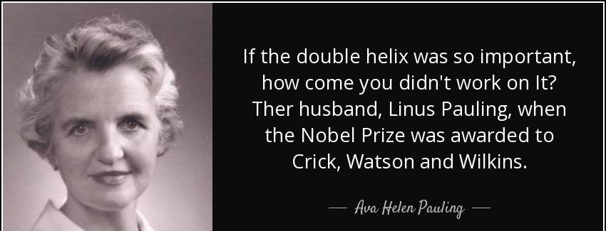 quote if the double helix was so important how come you didn t work on it ther husband linus ava helen pauling Quotes