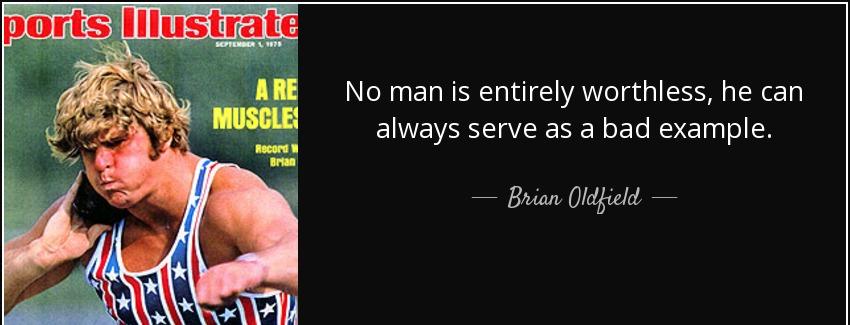 quote no man is entirely worthless he can always serve as a bad example brian oldfield Quotes