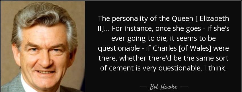 quote the personality of the queen elizabeth ii for instance once she goes if she s ever going bob hawke Quotes