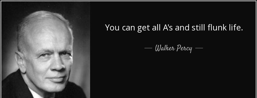 quote you can get all a s and still flunk life walker percy Quotes