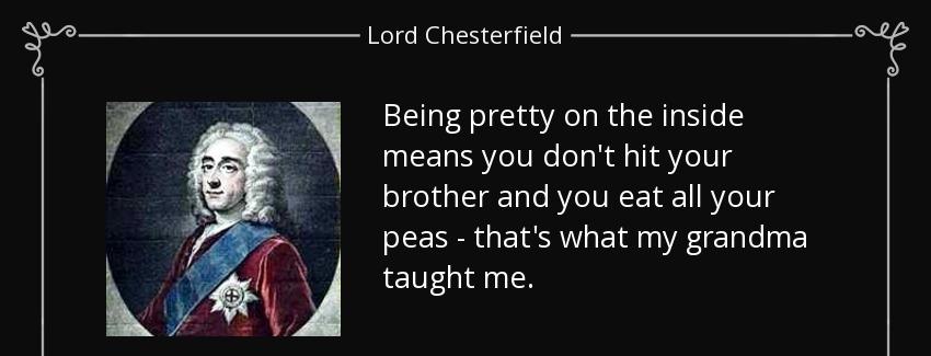 quote being pretty on the inside means you don t hit your brother and you eat all your peas lord chesterfield Quotes