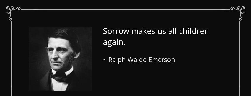 quote sorrow makes us all children again ralph waldo emerson Quotes