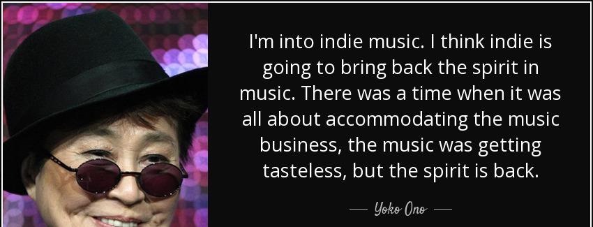 quote i m into indie music i think indie is going to bring back the spirit in music there yoko ono Quotes