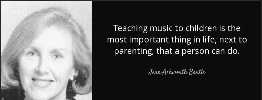 quote teaching music to children is the most important thing in life next to parenting that jean ashworth bartle Quotes