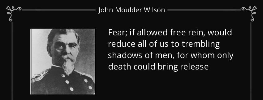 quote fear if allowed free rein would reduce all of us to trembling shadows of men for whom john moulder wilson Quotes