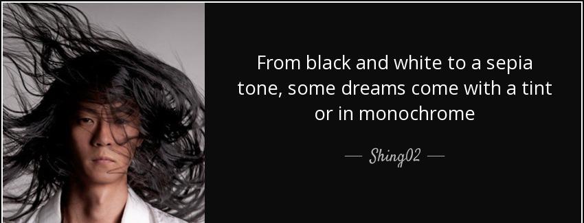 quote from black and white to a sepia tone some dreams come with a tint or in monochrome shing02 Quotes