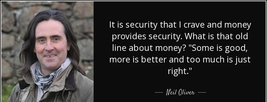 quote it is security that i crave and money provides security what is that old line about neil oliver Quotes