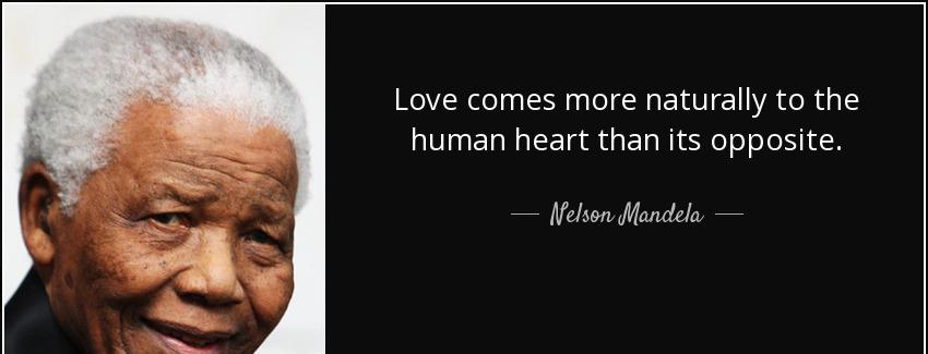 quote love comes more naturally to the human heart than its opposite nelson mandela Quotes