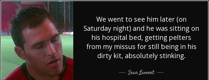 quote we went to see him later on saturday night and he was sitting on his hospital bed getting sean lamont Quotes