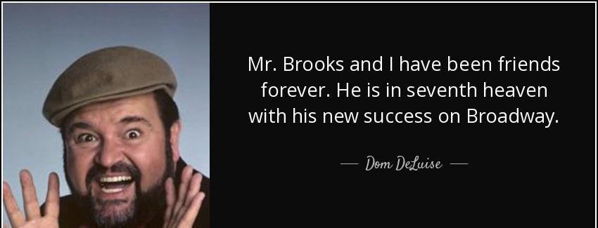 quote mr brooks and i have been friends forever he is in seventh heaven with his new success dom deluise Quotes