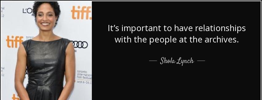 quote it s important to have relationships with the people at the archives shola lynch Quotes