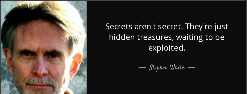 quote secrets aren t secret they re just hidden treasures waiting to be exploited stephen white Quotes