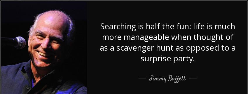 quote searching is half the fun life is much more manageable when thought of as a scavenger jimmy buffett Quotes