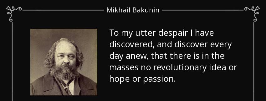 quote to my utter despair i have discovered and discover every day anew that there is in the mikhail bakunin Quotes