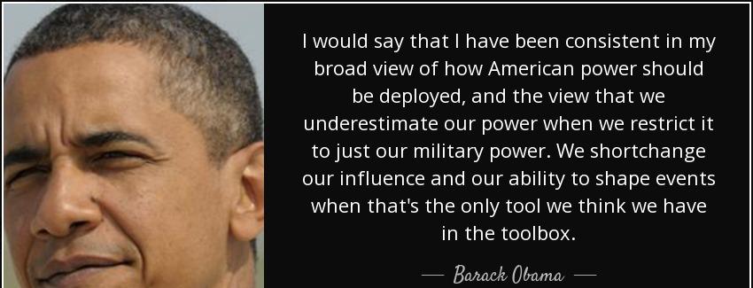 quote i would say that i have been consistent in my broad view of how american power should barack obama Quotes