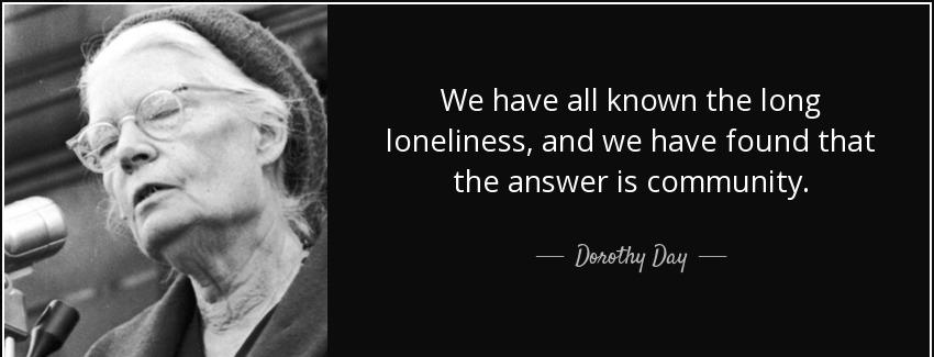 quote we have all known the long loneliness and we have found that the answer is community dorothy day Quotes