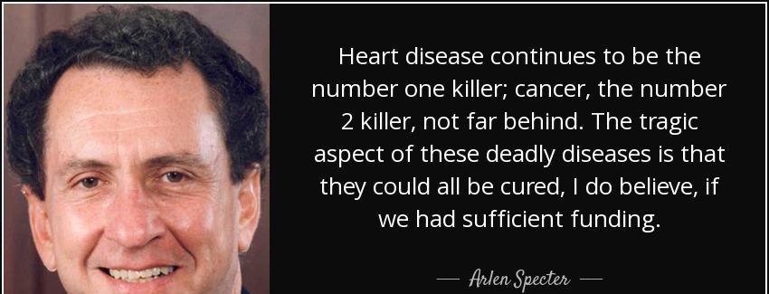 quote heart disease continues to be the number one killer cancer the number 2 killer not far arlen specter Quotes