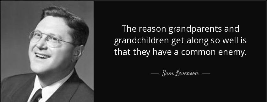 quote the reason grandparents and grandchildren get along so well is that they have a common sam levenson Quotes