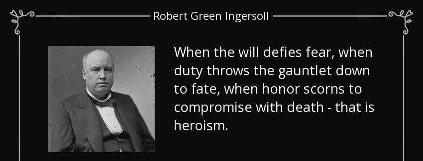 quote when the will defies fear when duty throws the gauntlet down to fate when honor scorns robert green ingersoll Quotes
