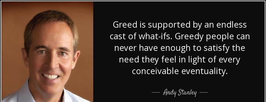 quote greed is supported by an endless cast of what ifs greedy people can never have enough andy stanley Quotes