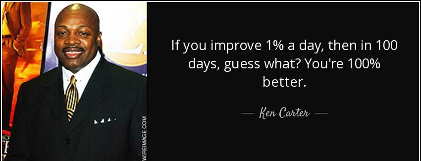 quote if you improve 1 a day then in 100 days guess what you re 100 better ken carter Quotes
