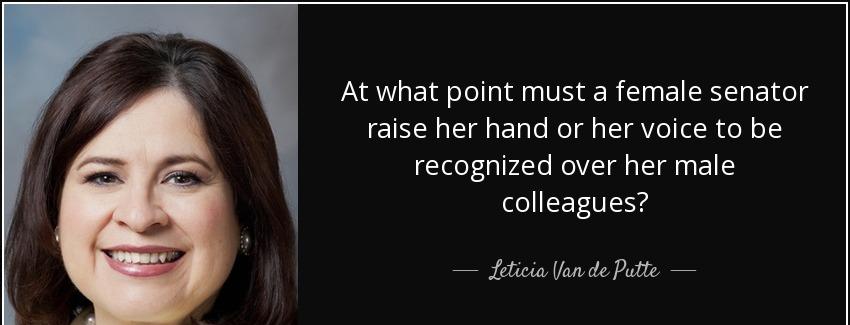 quote at what point must a female senator raise her hand or her voice to be recognized over leticia van de putte Quotes
