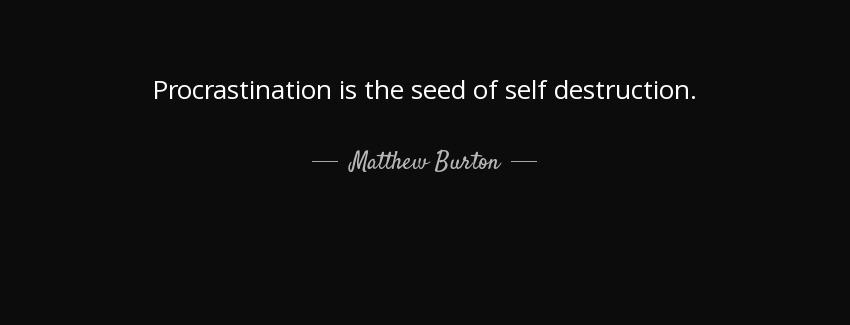 quote procrastination is the seed of self destruction matthew burton Quotes