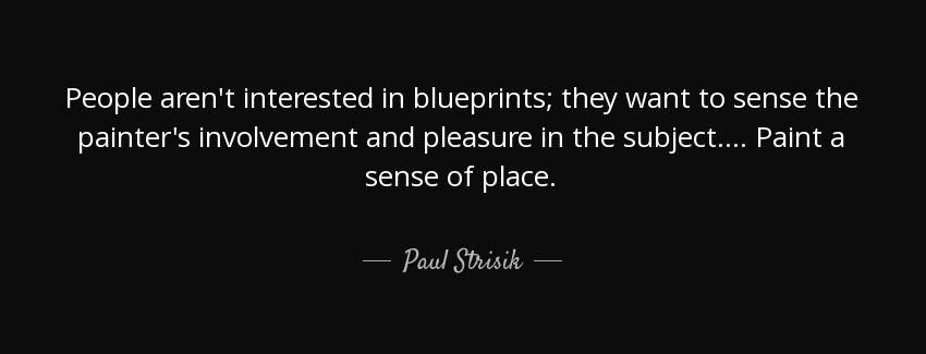 quote people aren t interested in blueprints they want to sense the painter s involvement paul strisik Quotes