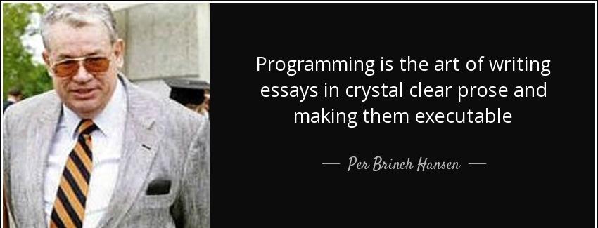 quote programming is the art of writing essays in crystal clear prose and making them executable per brinch hansen Quotes