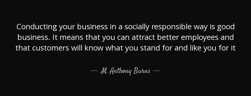 quote conducting your business in a socially responsible way is good business it means that m anthony burns Quotes