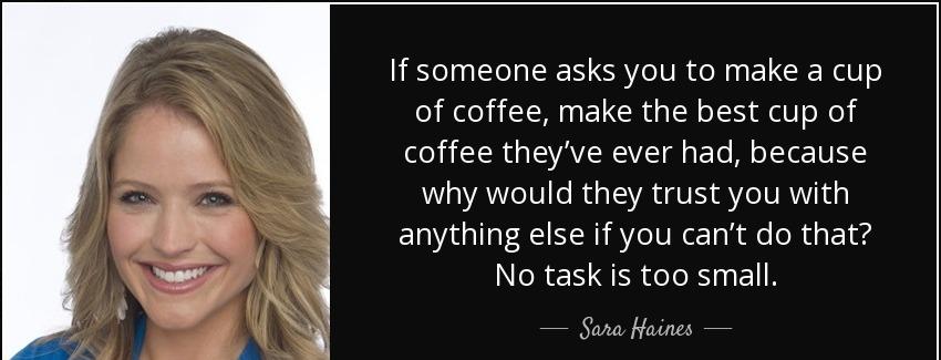 quote if someone asks you to make a cup of coffee make the best cup of coffee they ve ever sara haines Quotes
