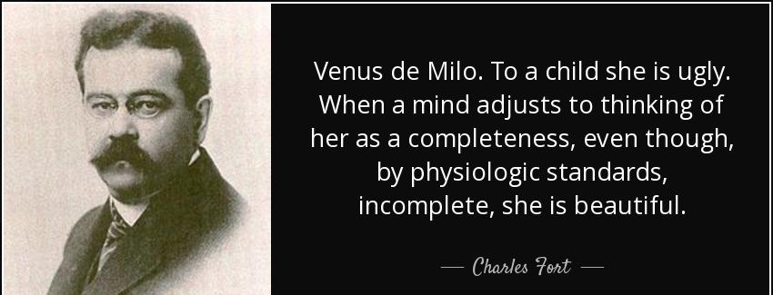 quote venus de milo to a child she is ugly when a mind adjusts to thinking of her as a completeness charles fort Quotes