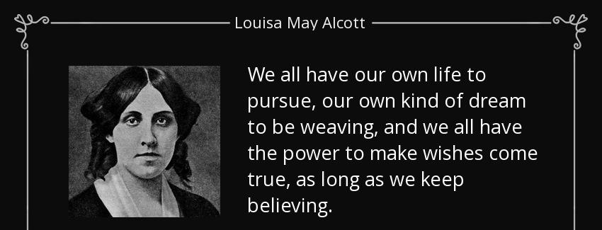 quote we all have our own life to pursue our own kind of dream to be weaving and we all have louisa may alcott Quotes