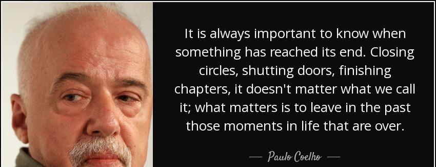 quote it is always important to know when something has reached its end closing circles shutting paulo coelho Quotes