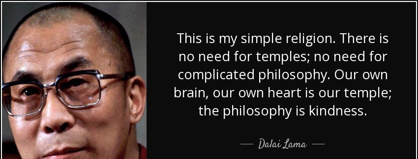 quote this is my simple religion there is no need for temples no need for complicated philosophy dalai lama Quotes