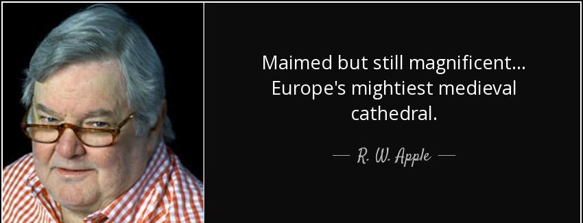 quote maimed but still magnificent europe s mightiest medieval cathedral r w apple Quotes