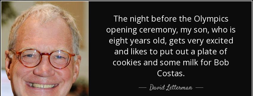 quote the night before the olympics opening ceremony my son who is eight years old gets very david letterman Quotes